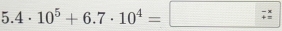 5.4· 10^5+6.7· 10^4=□ _=