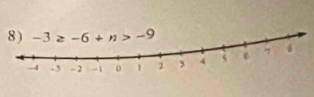 8 ) -3≥ -6+n>-9