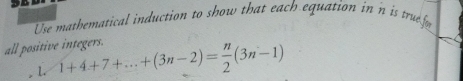 Use mathematical induction to show that each equation in n is true fo 
all positive integers. 
1 1+4+7+...+(3n-2)= n/2 (3n-1)