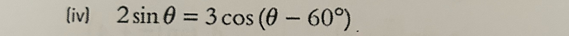 (iv) 2sin θ =3cos (θ -60°).