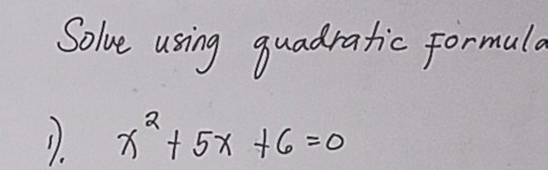 Solve using guadratic formala 
1 x^2+5x+6=0