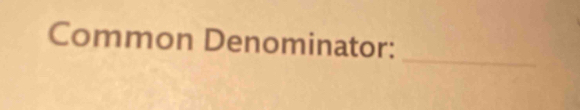 Common Denominator: 
_