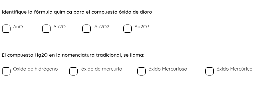 Identifique la fórmula química para el compuesto óxido de dioro
A∪ O
A∪ 2O Au2O2 A∪ 2O3
El compuesto Hg2O é en la nomenclatura tradicional, se llama:
Oxido de hidrógeno óxido de mercurio óxido Mercurioso óxido Mercúrico