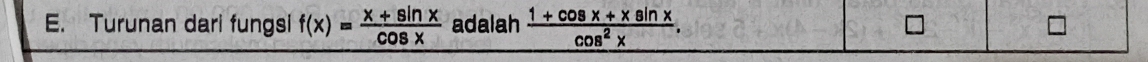 Turunan dari fungsi f(x)= (x+sin x)/cos x  adalah  (1+cos x+xsin x)/cos^2x .