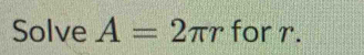 Solve A=2π r for r.