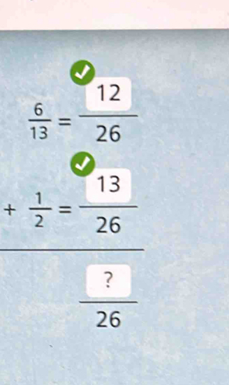  6/13 = 12/26 
+ 1/2 = 13/26 
 ?/26 