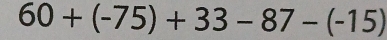 60+(-75)+33-87-(-15)