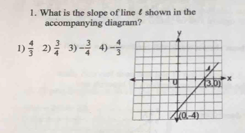 What is the slope of line  shown in the
accompanying diagram?
1)  4/3  2)  3/4  3) - 3/4  4) - 4/3 