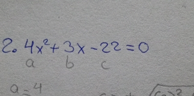 4x^2+3x-22=0
a 6 C
a=4