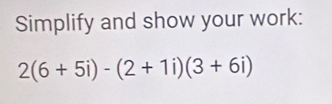 Simplify and show your work:
2(6+5i)-(2+1i)(3+6i)