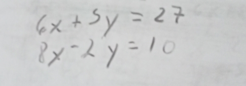 6x+5y=27
8x-2y=10