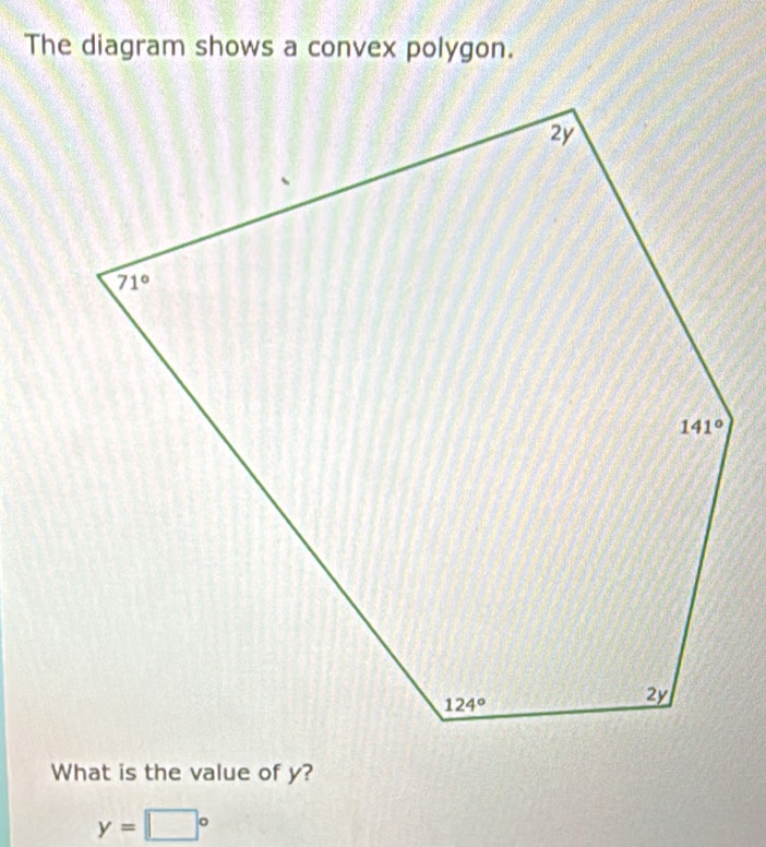 The diagram shows a convex polygon.
What is the value of y?
y=□°