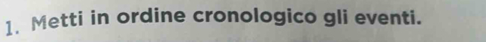 Metti in ordine cronologico gli eventi.