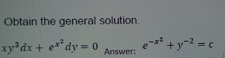 Obtain the general solution
xy^3dx+e^(x^2)dy=0 Answer:
e^(-x^2)+y^(-2)=c