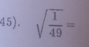 45). sqrt(frac 1)49=