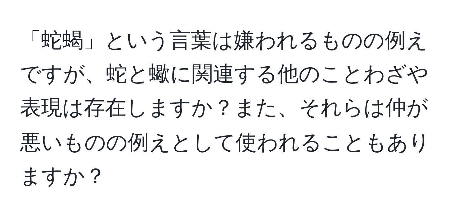 「蛇蝎」という言葉は嫌われるものの例えですが、蛇と蠍に関連する他のことわざや表現は存在しますか？また、それらは仲が悪いものの例えとして使われることもありますか？