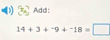 Add:
14+3+^-9+^-18=□