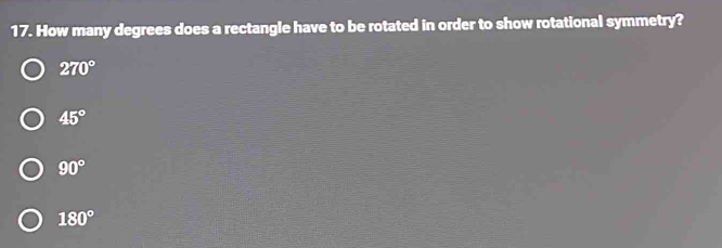 How many degrees does a rectangle have to be rotated in order to show rotational symmetry?
270°
45°
90°
180°