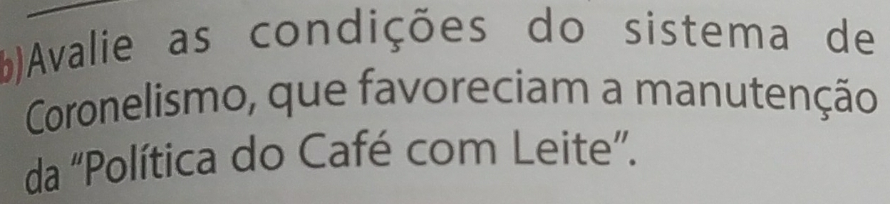 Avalie as condições do sistema de 
Coronelismo, que favoreciam a manutenção 
da 'Política do Café com Leite'.