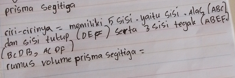 prisma segitiga 
ciri-ciringa = memiliki 5 sisi-yaitu sisi, Alas (ABC
dan sisi tutup. (DEF) serta 3 sisi tegak (ABEF.) 
(BCDB, AC DF 7 
rumus volume prisma segitiga =