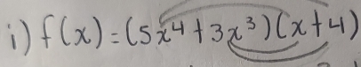 ) f(x)=(5x^4+3x^3)(x+4)