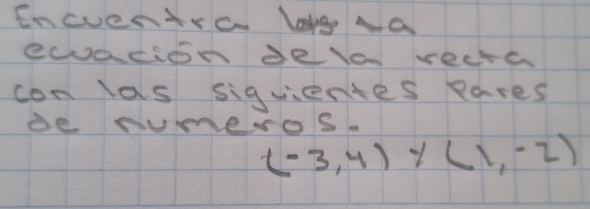 EncuentrC bg Aa 
ecuacion delo vecta 
con las siguientes pares 
Be nUmeroS.
(-3,4)* (1,-2)