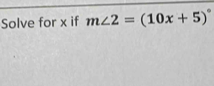 Solve for x if m∠ 2=(10x+5)^circ 