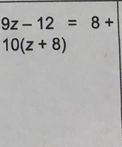 9z-12=8+
10(z+8)