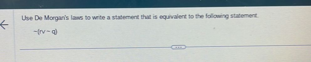 Use De Morgan's laws to write a statement that is equivalent to the following statement.
sim (rvee sim q)