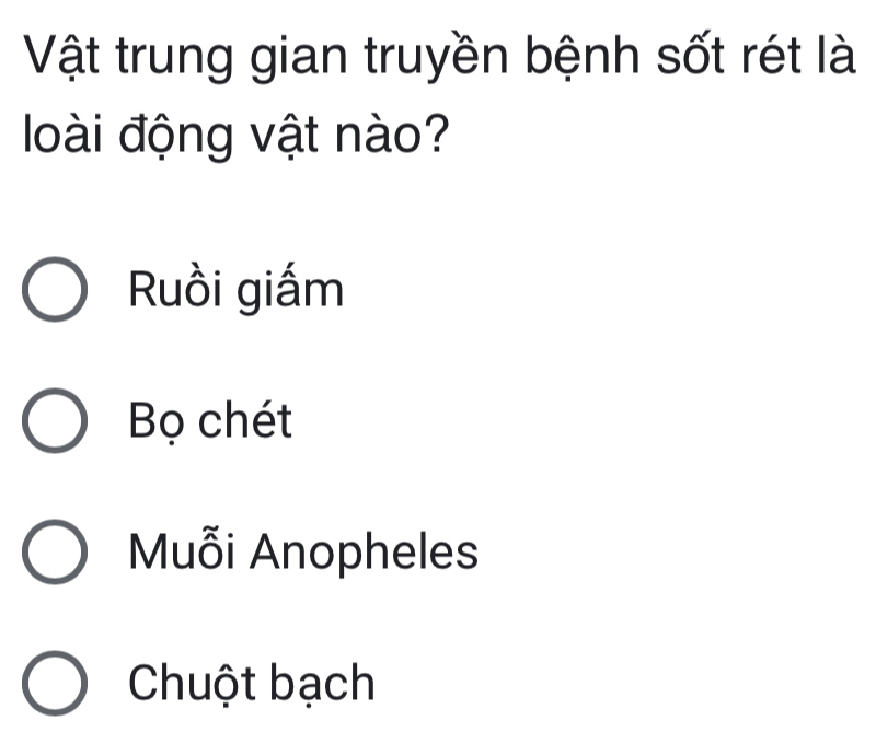 Vật trung gian truyền bệnh sốt rét là
loài động vật nào?
Ruồi giấm
Bọ chét
Muỗi Anopheles
Chuột bạch