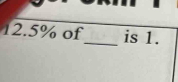 12. 5% of_ is 1.