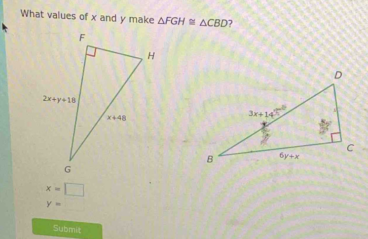 What values of x and y make △ FGH≌ △ CBD ?
x=□
y=□
Submit