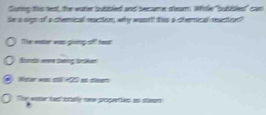 Suing this test) the water butled and became stear. While 'buddes' can 
be a sigo of a chemical ration, why wasti his a dterical reacion" 
The water was giving sl hest 
Himets smene Seleg dorskeer 
1 Nater wa d a da 
The water has stally naw propertied as stlean