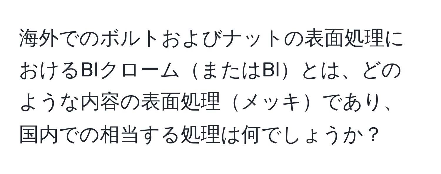 海外でのボルトおよびナットの表面処理におけるBIクロームまたはBlとは、どのような内容の表面処理メッキであり、国内での相当する処理は何でしょうか？