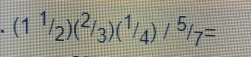 ' (1^1/_2)(^2/_3)(^1/_4)/^5/_7=