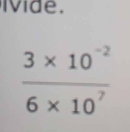 ivide.
 (3* 10^(-2))/6* 10^7 