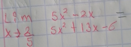 limlimits _xto  2/5 frac 5x^2-2x^2+13x-6=