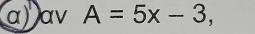 α) av A=5x-3,