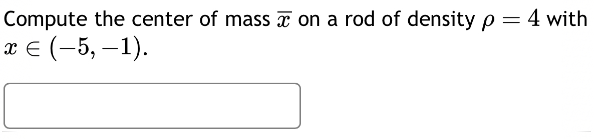 Compute the center of mass overline x on a rod of density rho =4 with
x∈ (-5,-1).