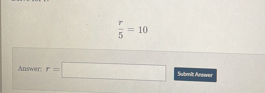  r/5 =10
Answer: r=□ Submit Answer