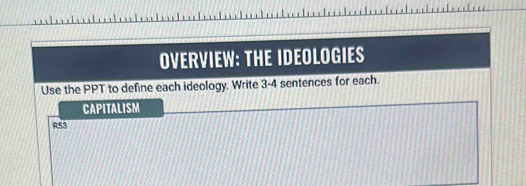 OVERVIEW: THE IDEOLOGIES 
Use the PPT to define each ideology. Write 3 -4 sentences for each. 
CAPITALISM 
R53