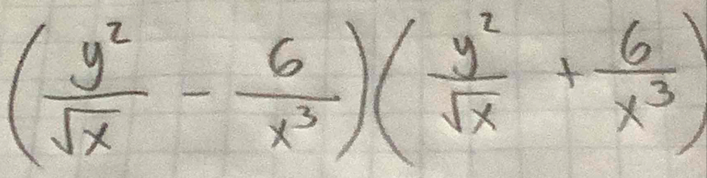 ( y^2/sqrt(x) - 6/x^3 )( y^2/sqrt(x) + 6/x^3 )