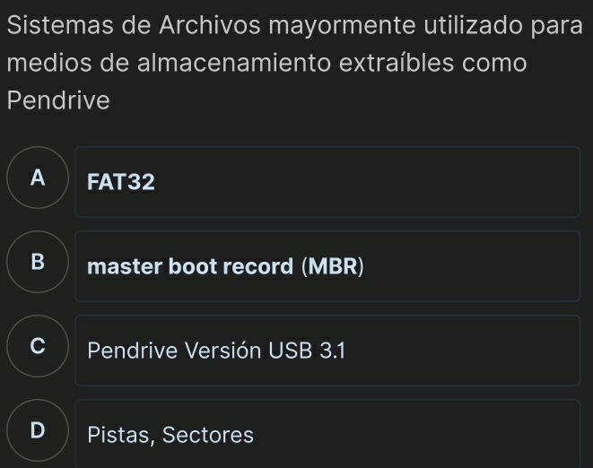 Sistemas de Archivos mayormente utilizado para
medios de almacenamiento extraíbles como
Pendrive
A FAT32
B master boot record (MBR)
Pendrive Versión USB 3.1
Pistas, Sectores