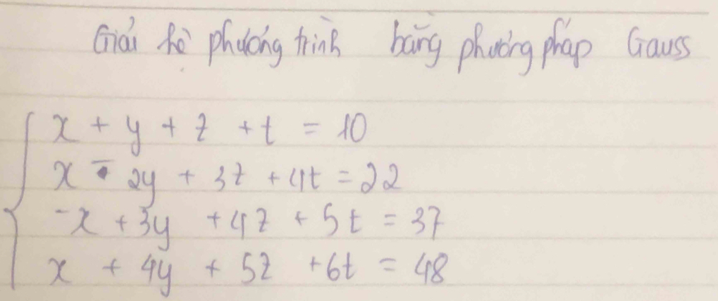 Giài phodcing trink báng photing phap Gaus
beginarrayl x+y+z+1=10 x+2y+3z+11=32 -x+5y+10z+5z=37 x+9y+5z+6z=48endarray.