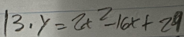 13· y=2x^2-16x+29