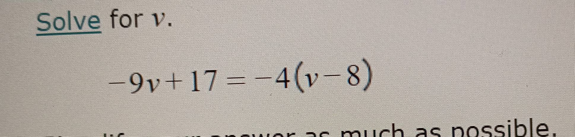 Solve for v.
-9v+17=-4(v-8)
puch as possible.