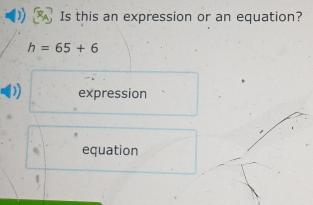 Is this an expression or an equation?
h=65+6
D expression
equation