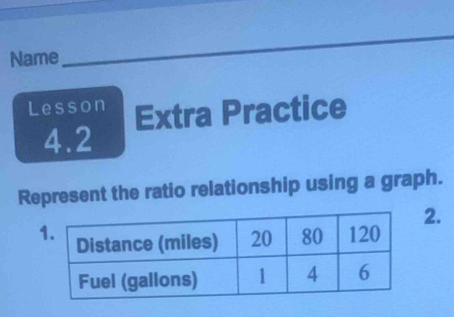 Name 
Lesson Extra Practice 
4.2 
Represent the ratio relationship using a graph. 
2.