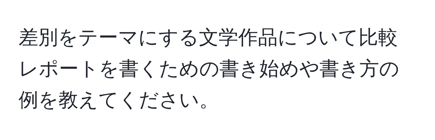 差別をテーマにする文学作品について比較レポートを書くための書き始めや書き方の例を教えてください。