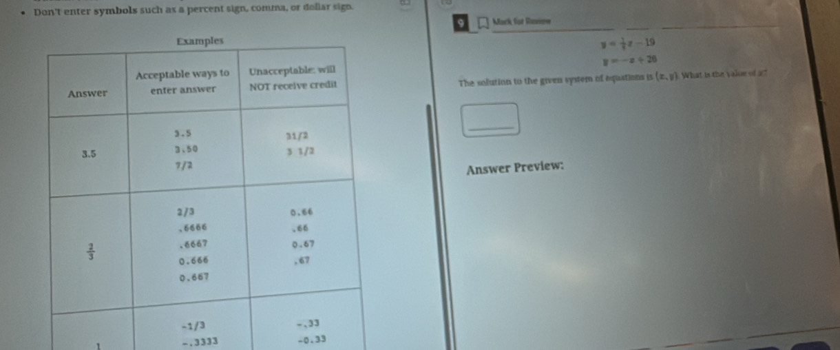 Don't enter symbols such as a percent sign, comma, or dollar sign.
9 Mack fst Ronew
y= 1/3 x-19
y=-x+26
The solution to the given system of equations is (x,y) What is the value of a?
_
Answer Preview:
-.3333 -0.33